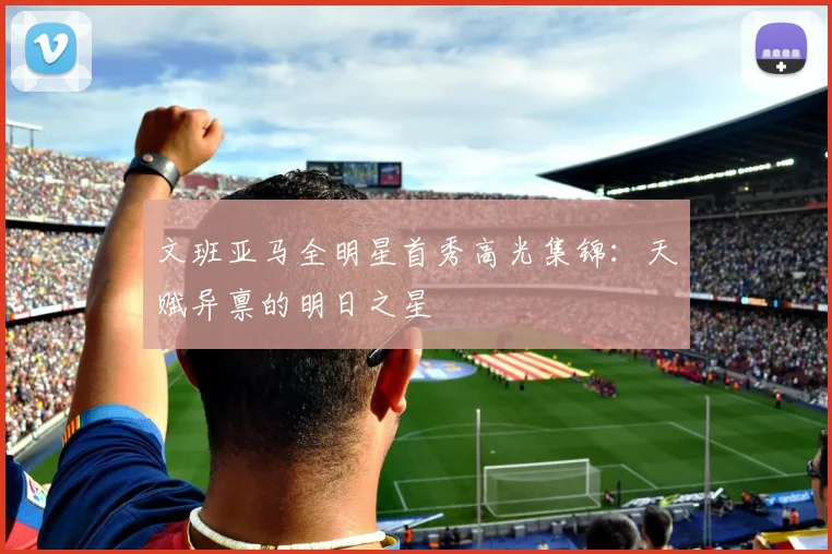 文班亚马全明星首秀高光集锦：天赋异禀的明日之星