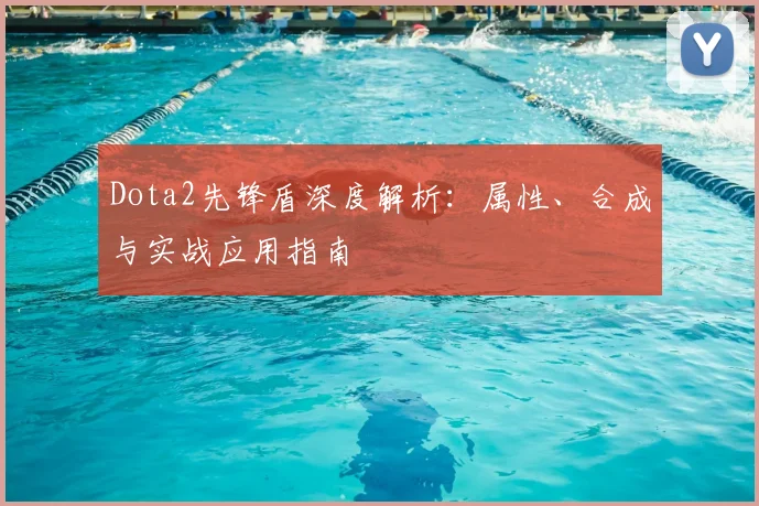 Dota2先锋盾深度解析：属性、合成与实战应用指南